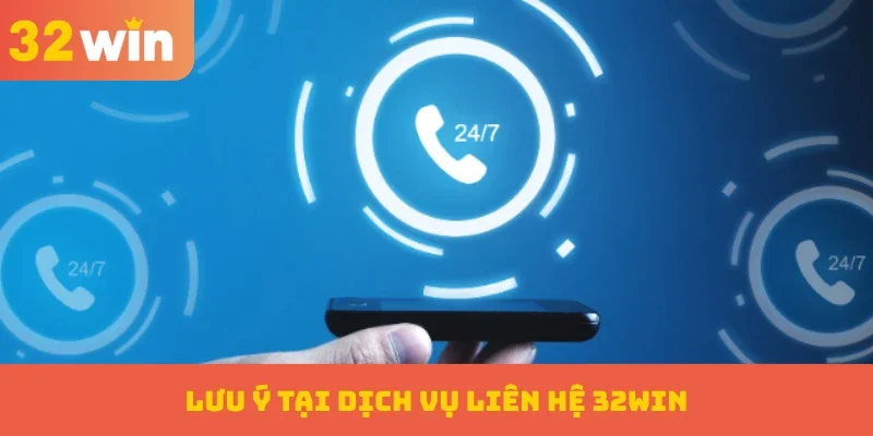 Lưu ý tại dịch vụ liên hệ 32WIN